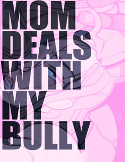 Mom Deals With My Bully